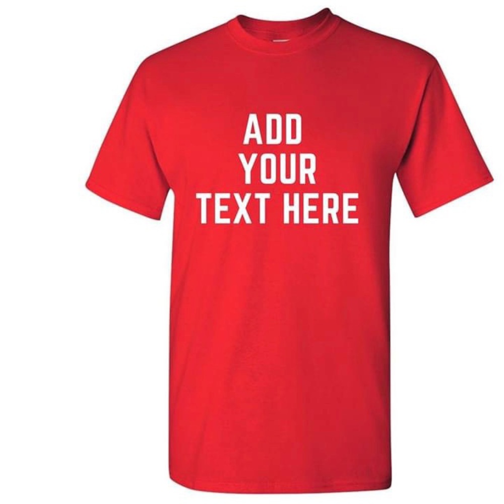 Customize your own T shirt (Unisex Sizes)